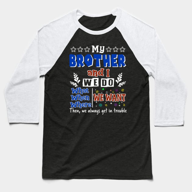 My Brother And I Do What We Want When We Want Baseball T-Shirt by Margaretsantana